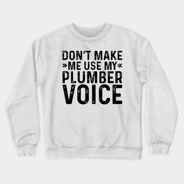 Don't Make Me Use My Plumber Voice Crewneck Sweatshirt by Saimarts